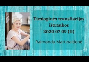 Ištraukos iš tiesioginės FB transliacijos 2020 07 09 (II) Psichologė Raimonda Martinaitienė.